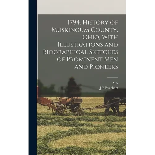 1794. History of Muskingum County, Ohio, With Illustrations and Biographical Sketches of Prominent men and Pioneers - Hardcover