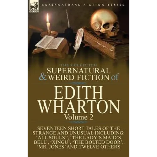 The Collected Supernatural and Weird Fiction of Edith Wharton: Volume 2-Seventeen Short Tales to Chill the Blood - Paperback