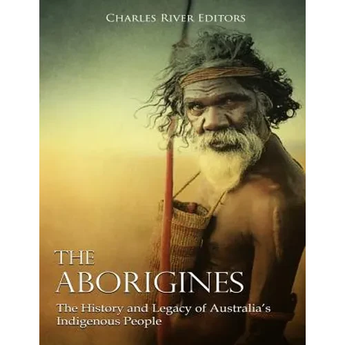 The Aborigines: The History and Legacy of Australia's Indigenous People - Paperback