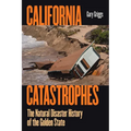 California Catastrophes: The Natural Disaster History of the Golden State - Hardcover