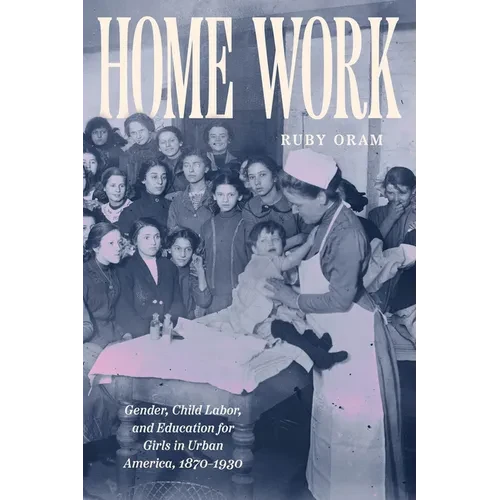 Home Work: Gender, Child Labor, and Education for Girls in Urban America, 1870-1930 - Paperback