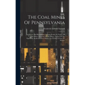 The Coal Mines Of Pennsylvania: Anthracite And Bituminous. Amount Produced, Names Of The Mines, Location Of The Mines, Names Of The Operators. Railroa - Hardcover