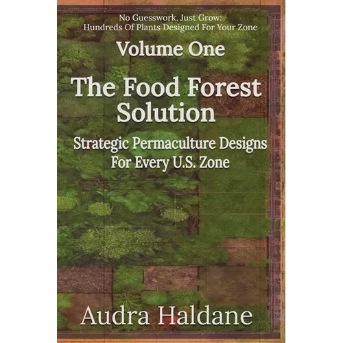 The Food Forest Solution: Strategic Permaculture Designs For Every US Zone - Paperback