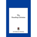 The Kneeling Christian - Hardcover