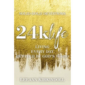 24k Life: Living Every Day Refined by God's Word - Hardcover