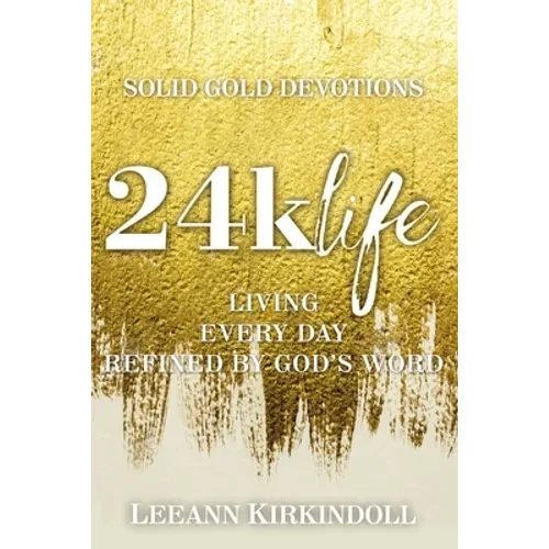 24k Life: Living Every Day Refined by God's Word - Hardcover
