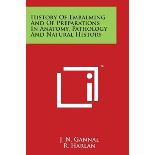 History of Embalming and of Preparations in Anatomy, Pathology and Natural History - Paperback
