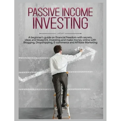 Passive Income Investing: A beginner's Guide on Financial Freedom with Secrets, Ideas and Blueprint. Investing and Make Money Online with Bloggi - Hardcover