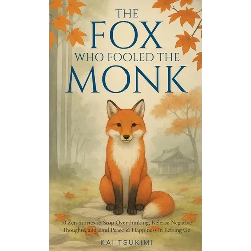 The Fox Who Fooled the Monk - 33 Zen Stories: Stop Overthinking, Release Negative Thoughts, and Find Peace & Happiness in Letting Go - Includes Reflec - Hardcover