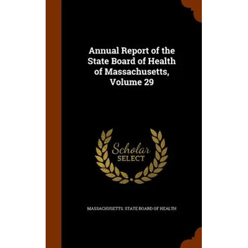 Annual Report of the State Board of Health of Massachusetts, Volume 29 - Hardcover