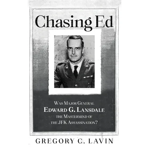 Chasing Ed: Was Major General Edward G. Lansdale the Mastermind of the JFK Assassination? - Paperback