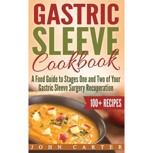 Gastric Sleeve Cookbook: A Food Guide to Stages One and Two of Your Gastric Sleeve Surgery Recuperation - Hardcover