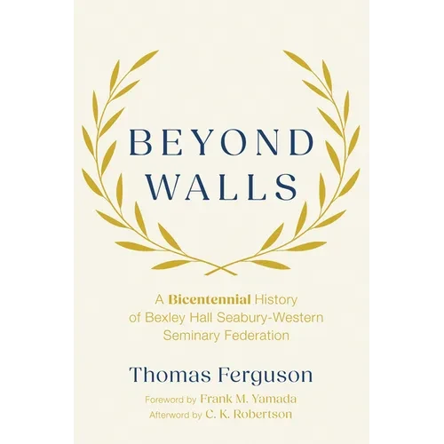 Beyond Walls: A Bicentennial History of Bexley Hall Seabury-Western Seminary Federation - Paperback