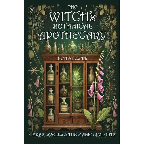 The Witch's Botanical Apothecary: Herbs, Spells and the Magic of Plants - Hardcover