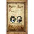 Daughter, Doctor, Resurrectionist: A True Story about Medical Body Snatching in 19th Century America - Hardcover