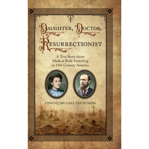 Daughter, Doctor, Resurrectionist: A True Story about Medical Body Snatching in 19th Century America - Hardcover