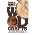 Make Money with Wood Crafts: How to Sell on Etsy, Amazon, at Craft Shows, to Interior Designers and Everywhere Else, and How to Get Top Dollars for Yo - Hardcover
