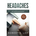 Headaches: Amazing All Natural Remedies to Alleviate Migraines, Cluster, Sinus, Tension and Rebound Headaches - Paperback