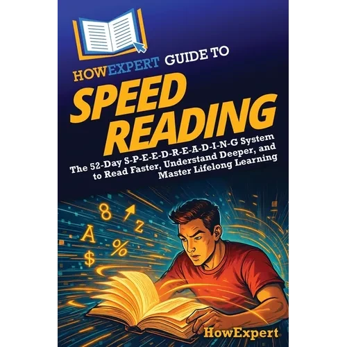 HowExpert Guide to Speed Reading: The 52-Day S-P-E-E-D-R-E-A-D-I-N-G System to Read Faster, Understand Deeper, and Master Lifelong Learning - Paperback