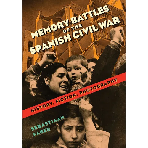 Memory Battles of the Spanish Civil War: History, Fiction, Photography