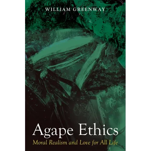 Agape Ethics: Moral Realism and Love for All Life - Hardcover