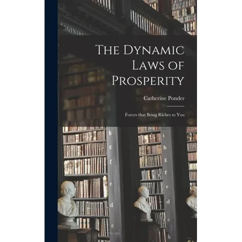 The Dynamic Laws of Prosperity; Forces That Bring Riches to You - Hardcover