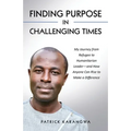 Finding Purpose in Challenging Times: My Journey from Refugee to Humanitarian Leader-and How Anyone Can Rise to Make a Difference - Paperback