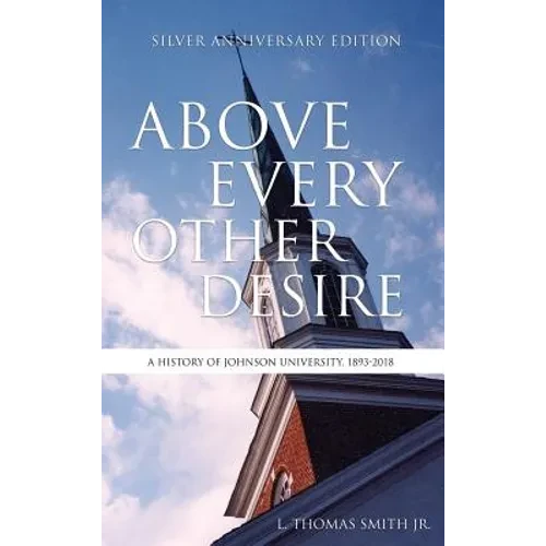 Above Every Other Desire: A History of Johnson University, 1893-2018 - Hardcover