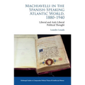 Machiavelli in the Spanish-Speaking Atlantic World, 1880-1940: Liberal and Anti-Liberal Political Thought in Comparative Perspective - Paperback