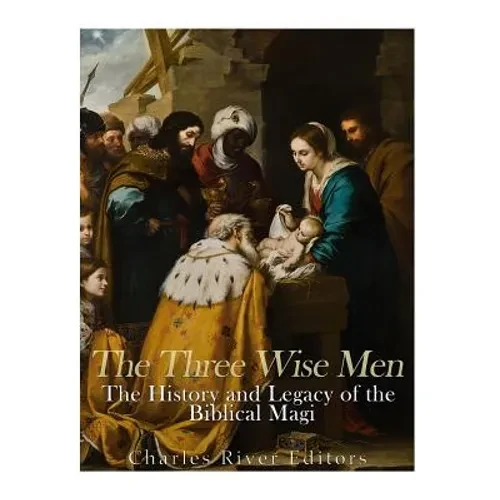 The Three Wise Men: The History and Legacy of the Biblical Magi - Paperback