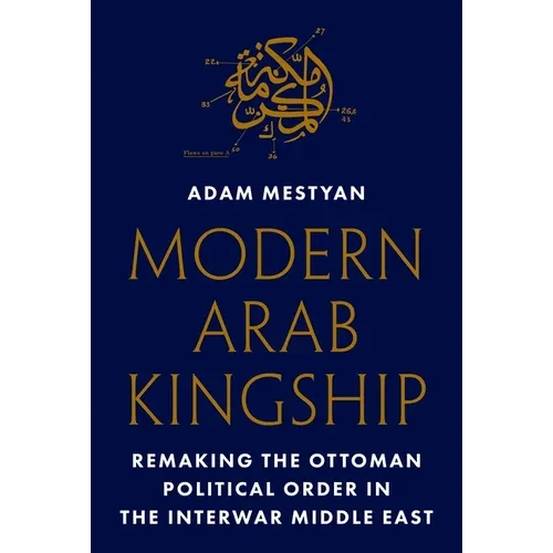 Modern Arab Kingship: Remaking the Ottoman Political Order in the Interwar Middle East - Paperback