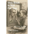 This Book is Not for You, My Loss, My Grief, My Healing - Hardcover