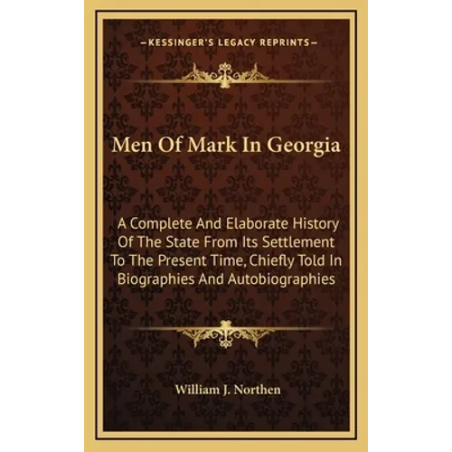 Men Of Mark In Georgia: A Complete And Elaborate History Of The State From Its Settlement To The Present Time, Chiefly Told In Biographies And - Hardcover