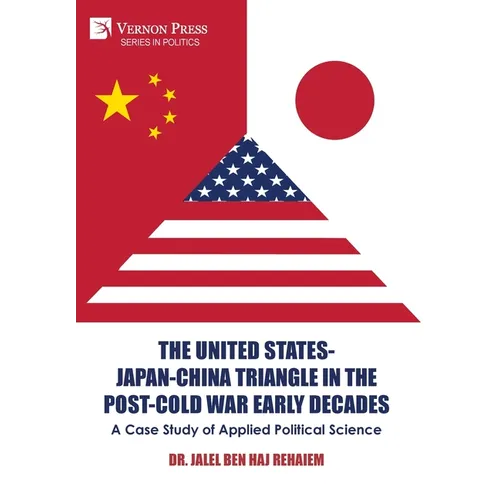 Le triangle États-Unis-Japon-Chine dans les premières décennies de l'après-guerre froide : Une étude de cas en science politique appliquée - Relié