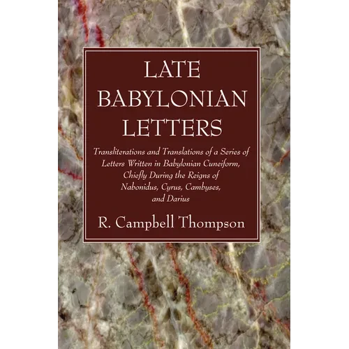 Late Babylonian Letters: Transliterations and Translations of a Series of Letters Written in Babylonian Cuneiform, Chiefly During the Reigns of - Paperback