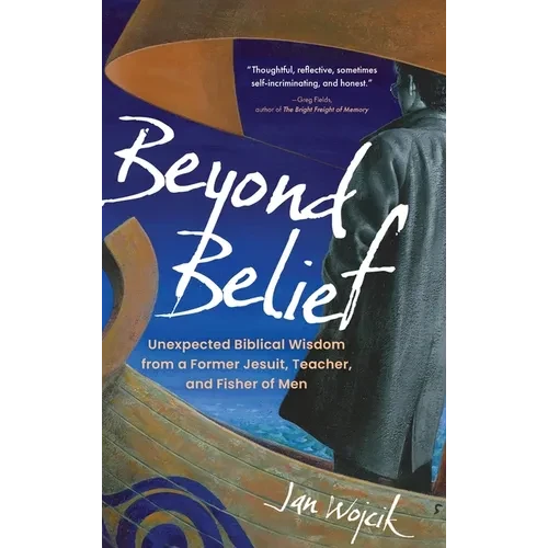 Beyond Belief: Unexpected Biblical Wisdom from a Former Jesuit, Teacher, and Fisher of Men - Hardcover