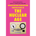 Negotiating Radiation Protection in the Nuclear Age