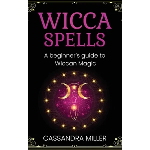 Wicca Spells: A Beginner's Guide to Wiccan Magic - Hardcover