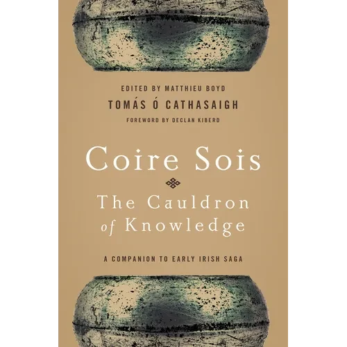 Coire Sois, the Cauldron of Knowledge: A Companion to Early Irish Saga - Hardcover