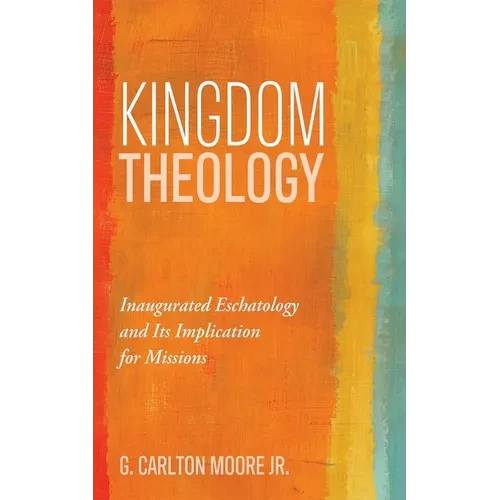 Kingdom Theology: Inaugurated Eschatology and Its Implication for Missions - Paperback
