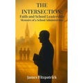 The Intersection of Faith and School Leadership: Memoirs of a School Administrator - Hardcover