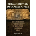 Being Christian in Vandal Africa: The Politics of Orthodoxy in the Post-Imperial West Volume 59 - Paperback