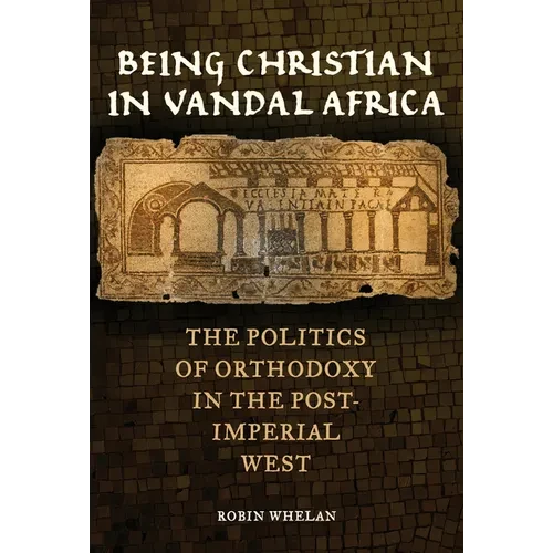 Being Christian in Vandal Africa: The Politics of Orthodoxy in the Post-Imperial West Volume 59 - Paperback