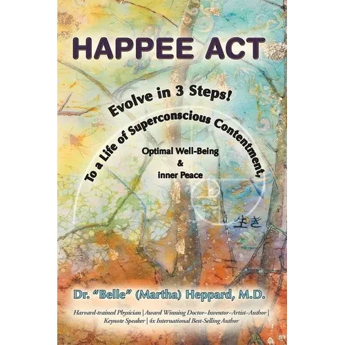H.A.P.P.E.E A.C.T.: Evolve in 3 Steps! To a Life of Superconscious Contentment, Optimal Well-Being, & Inner Peace. - Paperback