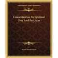 Concentration Its Spiritual Uses And Practices - Paperback