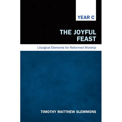 The Joyful Feast: Liturgical Elements for Reformed Worship, Year C - Paperback