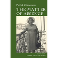 The Matter of Absence: By Patrick Chamoiseau - Paperback