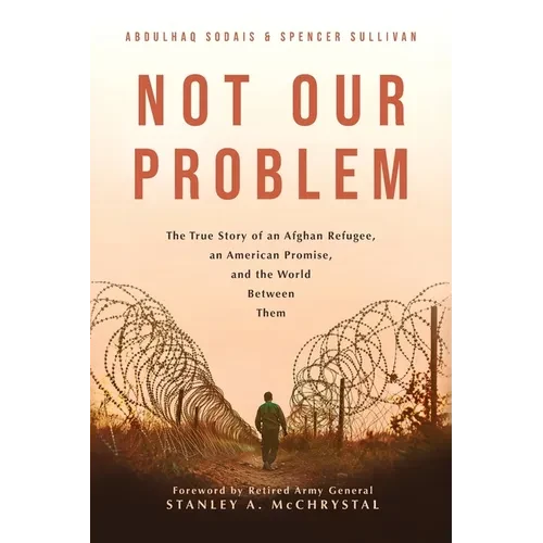 Not Our Problem: The True Story of an Afghan Refugee, an American Promise, and the World Between Them - Paperback