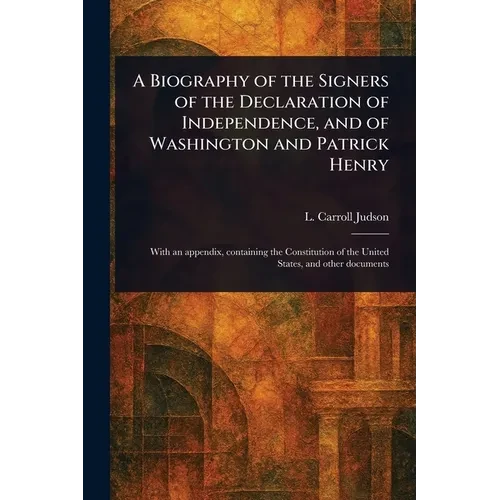 A Biography of the Signers of the Declaration of Independence, and of Washington and Patrick Henry - Paperback