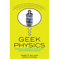 Geek Physics: Surprising Answers to the Planet's Most Interesting Questions - Hardcover